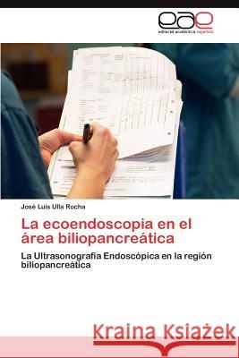 La ecoendoscopia en el área biliopancreática Ulla Rocha José Luis 9783845489421 Editorial Acad Mica Espa Ola - książka