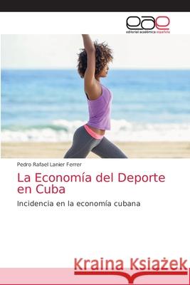 La Economía del Deporte en Cuba Lanier Ferrer, Pedro Rafael 9786203586275 Editorial Academica Espanola - książka