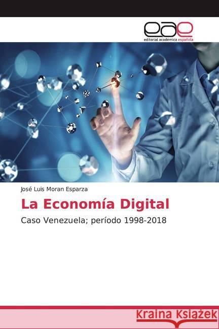 La Economía Digital : Caso Venezuela; período 1998-2018 Morán Esparza, José Luis 9786200030405 Editorial Académica Española - książka