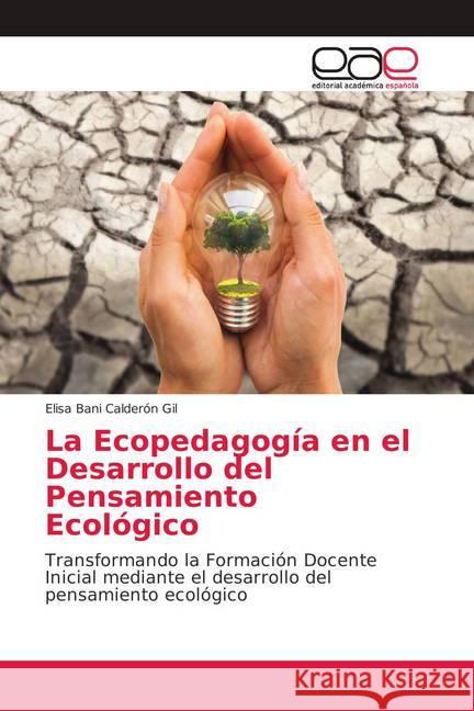 La Ecopedagogía en el Desarrollo del Pensamiento Ecológico : Transformando la Formación Docente Inicial mediante el desarrollo del pensamiento ecológico Calderón Gil, Elisa Bani 9786139400515 Editorial Académica Española - książka