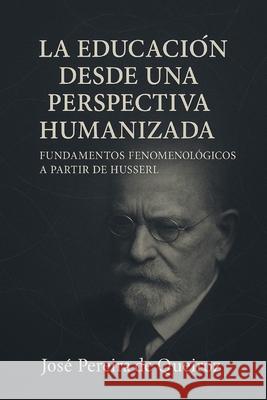 La educaci?n desde una perspectiva humanizada: Fundamentos fenomenol?gicos a partir de Husserl Jos? Pereira Pereir 9786583340153 Jose Pereira de Queiroz - książka