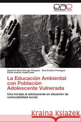 La Educación Ambiental con Población Adolescente Vulnerada Orrego Vásquez Isabel Cristina 9783848454549 Editorial Acad Mica Espa Ola - książka