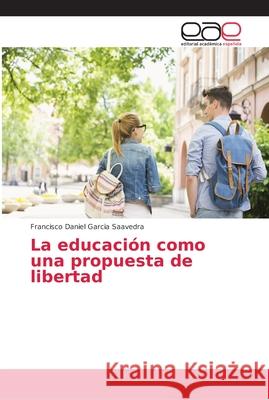 La educación como una propuesta de libertad Garcia Saavedra, Francisco Daniel 9786202158527 Editorial Académica Española - książka