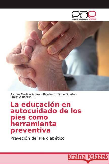 La educación en autocuidado de los pies como herramienta preventiva : Preveción del Pie diabético Medina Artiles, Aymee; Fimia Duarte, Rigoberto; Botello R., Emilia A 9786139436477 Editorial Académica Española - książka