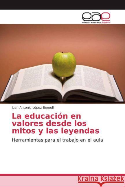 La educación en valores desde los mitos y las leyendas : Herramientas para el trabajo en el aula López Benedí, Juan Antonio 9783845486826 Editorial Académica Española - książka