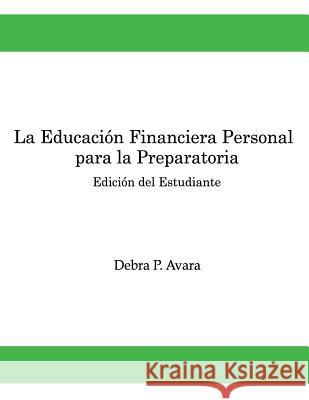 La Educacion Financiera Personal - Para la Preparatoria: Edicion del Estudiante Avara, Debra P. 9781976211980 Createspace Independent Publishing Platform - książka