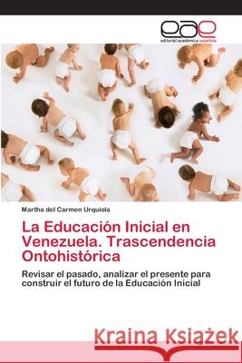 La Educación Inicial en Venezuela. Trascendencia Ontohistórica Urquiola, Martha del Carmen 9786202244992 Editorial Académica Española - książka