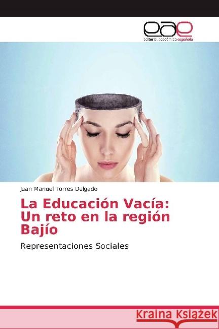 La Educación Vacía: Un reto en la región Bajío : Representaciones Sociales Torres Delgado, Juan Manuel 9783330093645 Editorial Académica Española - książka