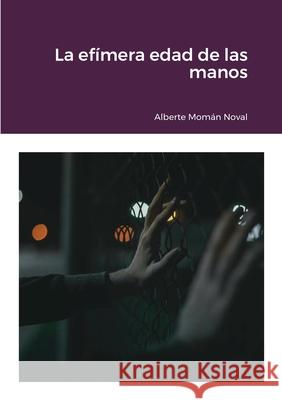 La efímera edad de las manos Momán Noval, Alberte 9781470940287 Lulu.com - książka
