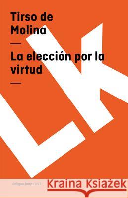 La Elección Por La Virtud Molina, Tirso De 9788498160383 Linkgua S.L. - książka