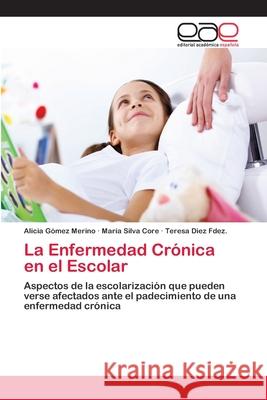 La Enfermedad Crónica en el Escolar Alicia Gómez Merino, María Silva Core, Teresa Diez Fdez 9783659080128 Editorial Academica Espanola - książka