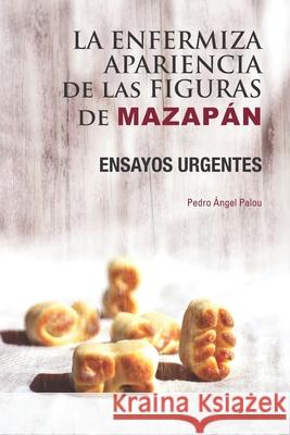 La enfermiza apariencia de las figuras de Mazap?n: Ensayos urgentes Pedro ?ngel Palou 9788472743519 Pa - książka