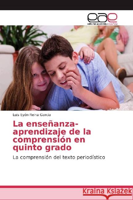 La enseñanza-aprendizaje de la comprensión en quinto grado : La comprensión del texto periodístico Reina García, Luis Eyén 9783639538496 Editorial Académica Española - książka