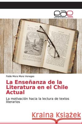 La Enseñanza de la Literatura en el Chile Actual Mora Venegas, Pablo Mora 9786200336835 Editorial Academica Espanola - książka