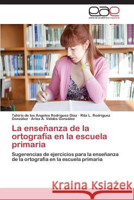 La Ensenanza de La Ortografia En La Escuela Primaria Rodriguez Diaz Tahiris de Los Angeles 9783845496276 Editorial Academica Espanola - książka