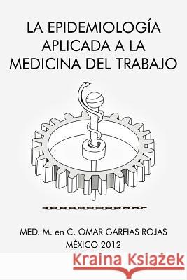 La Epidemiologia Aplicada a la Medicina del Trabajo Med M. En C. Omar Garfias Rojas 9781463341282 Palibrio - książka