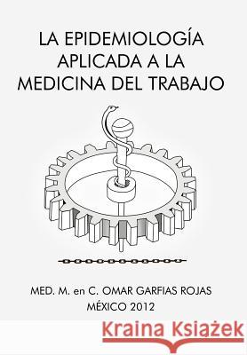 La Epidemiologia Aplicada a la Medicina del Trabajo Med M. En C. Omar Garfias Rojas 9781463341299 Palibrio - książka