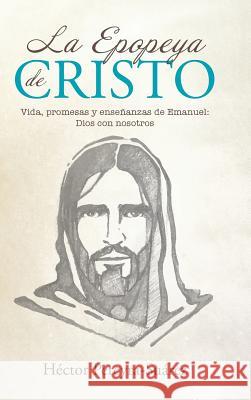 La Epopeya de Cristo: Vida, Promesas y Enseñanzas de Emanuel: Dios Con Nosotros Pereyra-Suarez, Hector 9781512754582 WestBow Press - książka