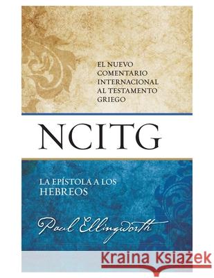 La Ep?stola a Los Hebreos: Un Comentario Sobre El Texto Griego (the Epistle to the Hebrews: A Commentary on the Greek Text) Paul Ellingworth 9781943840281 Hurtado - książka