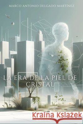 La Era de la Piel de Cristal: Crónicas de un Mundo Perdido Delgado Martínez, Marco Antonio 9798305742848 Independently Published - książka