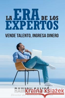 La era de los expertos: Vende talento, ingresa dinero Raimon Samsó 9781986431972 Createspace Independent Publishing Platform - książka