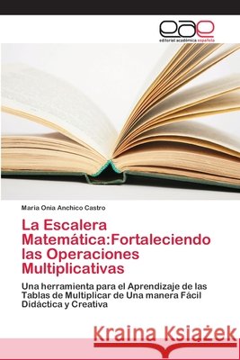 La Escalera Matemática: Fortaleciendo las Operaciones Multiplicativas Anchico Castro, Maria Onia 9786202257121 Editorial Académica Española - książka