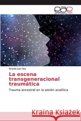 La escena transgeneracional traumática Rey, Ricardo Juan 9786200028822 Editorial Académica Española - książka