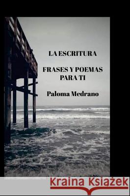 La Escritura: Frases Y Poemas Para Ti Paloma Medrano 9781304232465 Lulu.com - książka