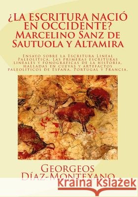 ¿LA ESCRITURA NACIÓ EN OCCIDENTE? Marcelino Sanz de Sautuola y Altamira: Ensayo sobre la Escritura Lineal Paleolítica: El descubrimiento de las primer Diaz-Montexano, Georgeos 9781501094262 Createspace - książka