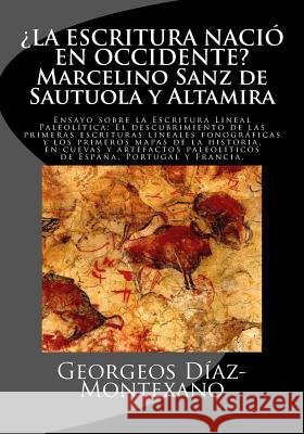 ¿la Escritura Nació En Occidente? Marcelino Sanz de Sautuola Y Altamira: Ensayo Sobre La Escritura Lineal Paleolítica: El Descubrimiento de Las Primer Diaz-Montexano, Georgeos 9781502966452 Createspace - książka