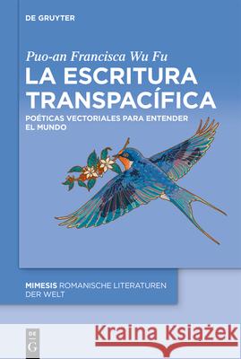 La Escritura Transpac?fica: Po?ticas Vectoriales Para Entender El Mundo Puo-An Francisca W 9783112224656 de Gruyter - książka