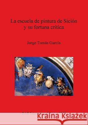 La escuela de pintura de Sición y su fortuna crítica García, Jorge Tomás 9781407308197 British Archaeological Reports - książka