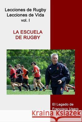 La escuela de rugby: El legado de Francisco Usero Usero, Francisco 9781502305350 Createspace - książka