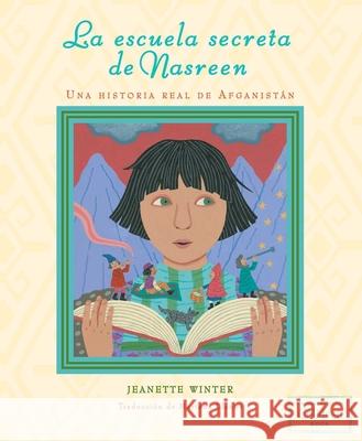 La Escuela Secreta de Nasreen (Nasreen's Secret School): Una Historia Real de Afganist?n Jeanette Winter Jeanette Winter Mariana Llanos 9781665972413 Beach Lane Books - książka