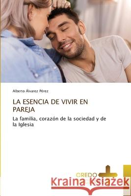 La Esencia de Vivir En Pareja Alberto Álvarez Pérez 9786202478830 Credo Ediciones - książka