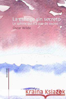 La esfinge sin secreto/Le sphinx qui n'a pas de secret: (edición bilingüe/édition bilingue) Wilde, Oscar 9781534799578 Createspace Independent Publishing Platform - książka