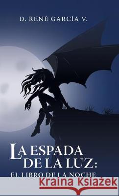 La Espada De La Luz: El Libro De La Noche D René García V 9781506529882 Palibrio - książka