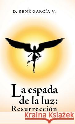 La Espada De La Luz: Resurrección D René García V 9781506524375 Palibrio - książka