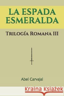 La Espada Esmeralda: Trilogía Romana III Carvajal, Abel 9781090441676 Independently Published - książka