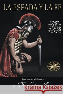 La Espada y la Fe Jose Paulo Alves Fusco J Thomas Msc Saldias  9798201965105 World Spiritist Institute - książka