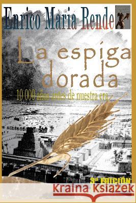 La espiga dorada: 10 000 años antes de nuestra era Enrico Maria Rende 9781730713392 Independently Published - książka