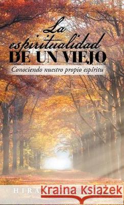 La Espiritualidad De Un Viejo: Conociendo Nuestro Propio Espíritu Hiram Dorado 9781506525297 Palibrio - książka