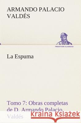 La Espuma Obras completas de D. Armando Palacio Valdés, Tomo 7. Armando Palacio Valdés 9783849525279 tredition GmbH - książka