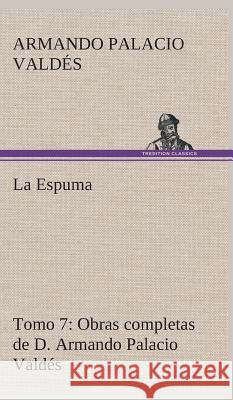 La Espuma Obras completas de D. Armando Palacio Valdés, Tomo 7. Armando Palacio Valdés 9783849526955 tredition GmbH - książka
