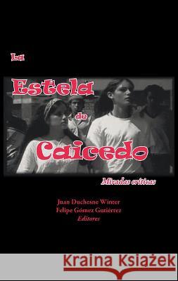 La Estela de Caicedo: Miradas Criticas Juan Duchesne Winter Felipe Gomez Gutierrez  9781930744387 Instituto Internacional de Literatura Iberoam - książka