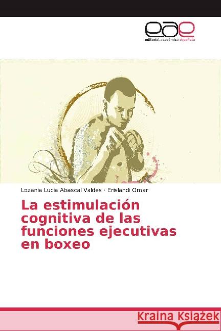 La estimulación cognitiva de las funciones ejecutivas en boxeo Abascal Valdes, Lozania Lucia; Omar, Erislandi 9783659702297 Editorial Académica Española - książka