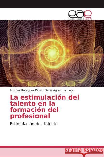 La estimulación del talento en la formación del profesional : Estimulación del talento Rodríguez Pérez, Lourdes; Aguiar Santiago, Xenia 9786200330680 Editorial Académica Española - książka