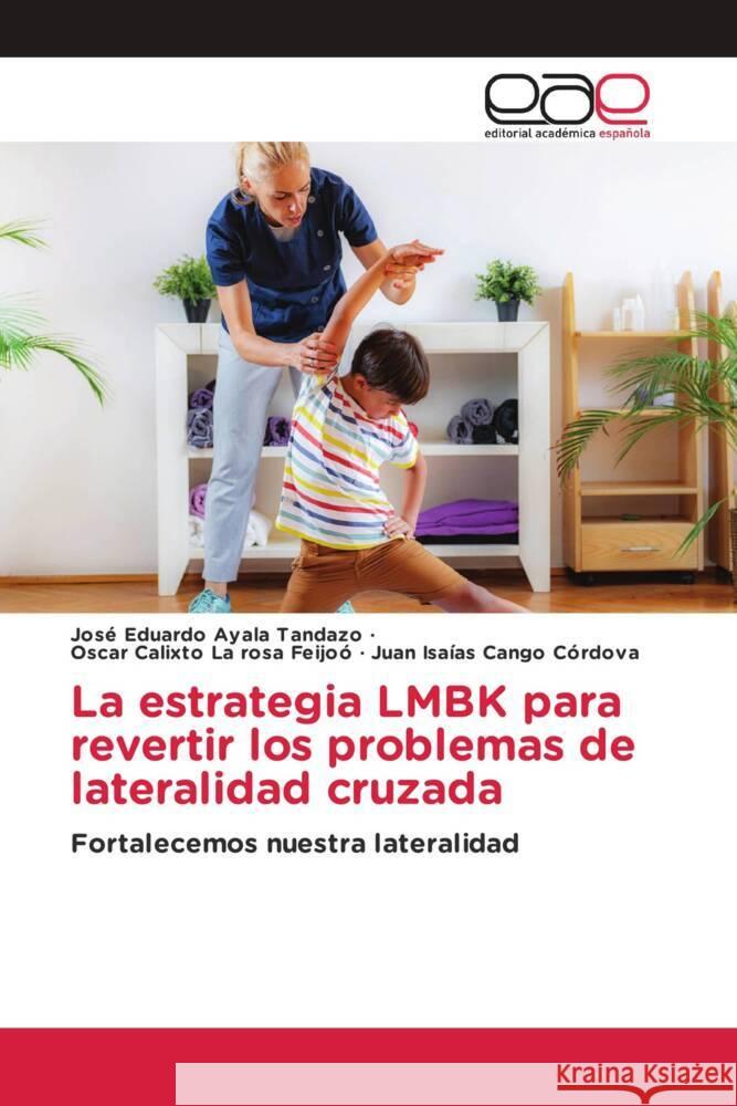 La estrategia LMBK para revertir los problemas de lateralidad cruzada Ayala Tandazo, José Eduardo, La rosa Feijoó, Oscar Calixto, Cango Córdova, Juan Isaías 9786203885101 Editorial Académica Española - książka