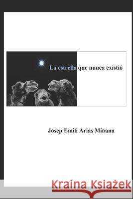 La estrella que nunca existió: Una exégesis al mito de la Estrella de Belén Arias Miñana, Josep Emili 9781790385928 Independently Published - książka