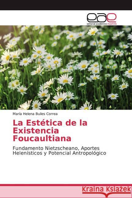 La Estética de la Existencia Foucaultiana : Fundamento Nietzscheano, Aportes Helenísticos y Potencial Antropológico Builes Correa, María Helena 9786139401666 Editorial Académica Española - książka